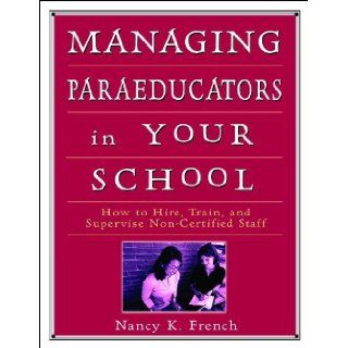 Managing Paraeducators in Your School How to Hire, Train, and Supervise Non Certified Staff Nancy K. French 9780761977865 Books