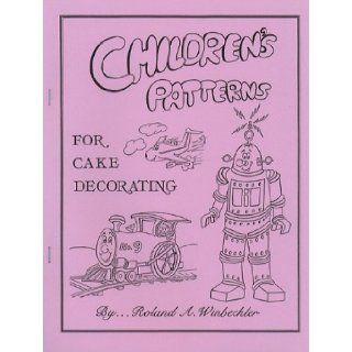 Children's Patterns For Cake Decorating Roland A. Winbeckler, Roland A. Winbeckler 9780930113117 Books