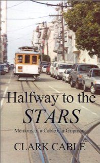 Halfway to the Stars Memoirs of a Cable Car Gripman Clark Cable 9780759641594 Books