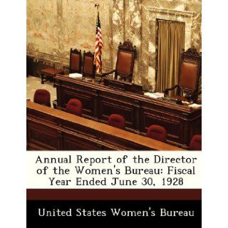 Annual Report of the Director of the Women's Bureau Fiscal Year Ended June 30, 1928 United States Women's Bureau 9781288357833 Books