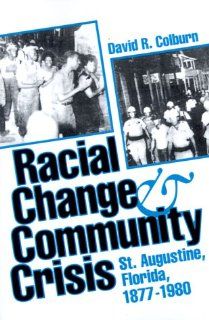Racial Change and Community Crisis St. Augustine, Florida, 1877 1980 (Florida Sand Dollar Books) David R. Colburn 9780813010663 Books