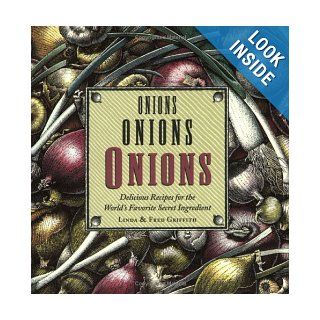 Onions, Onions, Onions Delicious Recipes for the World's Favorite Secret Ingredient Linda Griffith, Fred Griffith 9780618235070 Books