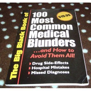 The Big Black Book of 100 Most Common Medical Blunders and How to Avoid Them All Drug Side Effects, Hospital Mistakes, Missed Diagnoses Bottom Line Secrets Staff Books