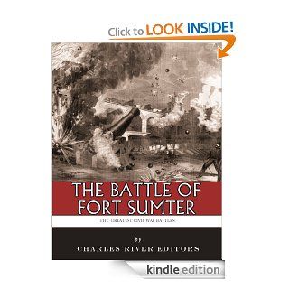 The Greatest Civil War Battles The Battle of Fort Sumter eBook Charles River Editors Kindle Store
