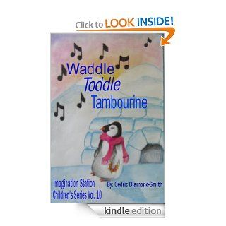 Waddle Toddle Tambourine Imagination Station Children's Series Vol. 10 eBook Cedric  Diamond Smith, Yolanda Diamond, Samantha  Faulk Kindle Store