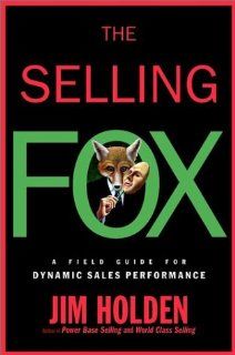 The Selling Fox A Field Guide for Dynamic Sales Performance Jim Holden 9780471229742 Books