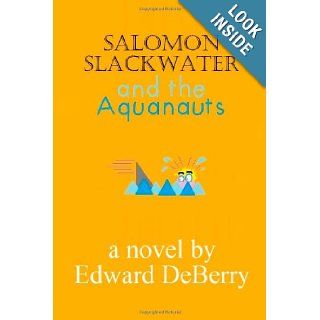 Salomon Slackwater and the Aquanauts (9781491089859) Edward DeBerry Books