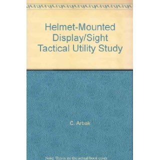 Helmet Mounted Display/Sight Tactical Utility Study C. Arbak Books