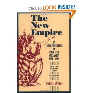 The New Empire An Interpretation of American Expansion 1860 1898 (Cornell Paperbacks) (9780801485954) Walter LaFeber Books