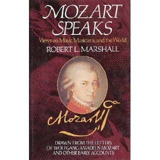 Mozart Speaks Views on Music, Musicians, and the World Robert L Marshall 9780028713564 Books