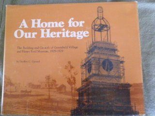 Home for Our Heritage The Building and Growth of Greenfield Village and Henry Ford Museum, 1929 1979 Geoffrey C. Upward 9780933728301 Books