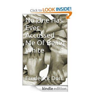 No One Has Ever Accused Me Of Being White eBook Frederick Thomas Dorr Kindle Store