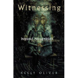 Witnessing Beyond Recognition Kelly Oliver 9780816636280 Books