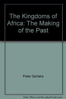 The Kingdoms of Africa The Making of the Past Peter Garlake 9780872262348 Books
