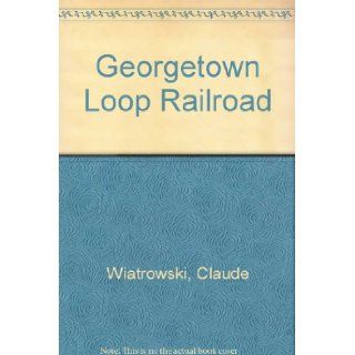Georgetown Loop Railroad Claude Wiatrowski, Margaret Wiatrowski 9780936206226 Books