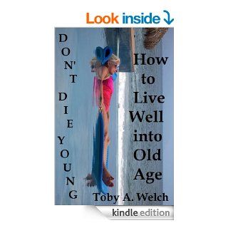 Don't Die Young   How to Live Well into Old Age   Kindle edition by Toby Welch. Health, Fitness & Dieting Kindle eBooks @ .