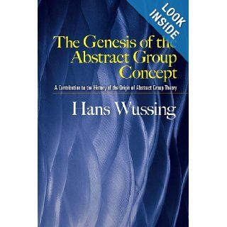 The Genesis of the Abstract Group Concept A Contribution to the History of the Origin of Abstract Group Theory (Dover Books on Mathematics) Hans Wussing 9780486458687 Books