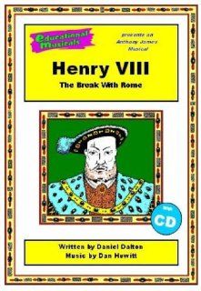 Henry VIII Script and Score The Break with Rome (Educational Musicals) Daniel Dalton, Daniel Hewitt, Anita Dalton, Anthony James 9781905123148 Books