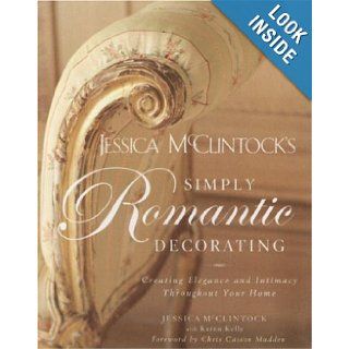 Jessica McClintock's Simply Romantic Decorating Creating Elegance and Intimacy Throughout Your Home Jessica McClintock, Karen Kelly, Rory Earnshaw, Chris Casson Madden Books