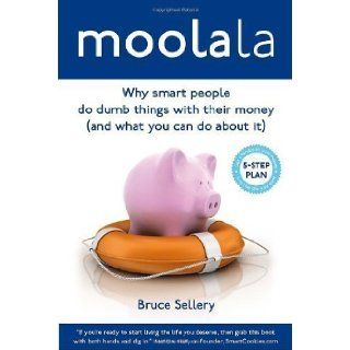 Moolala Why Smart People Do Dumb Things with Their Money   and What You Can Do About It by Bruce Sellery (Jan 25 2011) Books