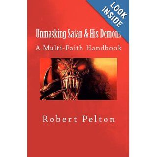 Unmasking Satan & His Demons Chronicles of Demonic Evil Book 2 (Volume 2) Robert W. Pelton 9781475096279 Books