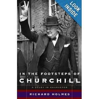 In The Footsteps of Churchill A Study in Character Richard Holmes 9780465030828 Books