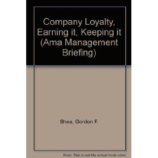 Company Loyalty, Earning It, Keeping It (Ama Management Briefing) Gordon F. Shea 9780814423318 Books