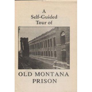 A Self Guided Tour of Old Montana Prison Powell County Museum and Arts Foundation Books