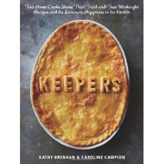 Keepers Two Home Cooks Share Their Tried and True Weeknight Recipes and the Secrets to Happiness in the Kitchen Kathy Brennan, Caroline Campion 9781609613549 Books