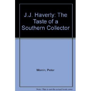 J.J. Haverty The Taste of a Southern Collector Peter Morrin Books