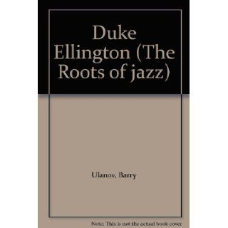 Duke Ellington (The Roots of jazz) Barry Ulanov 9780306707278 Books