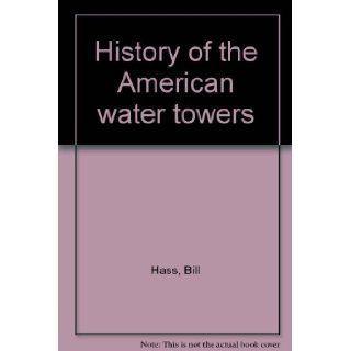 History of the American water towers Bill Hass 9780961116637 Books