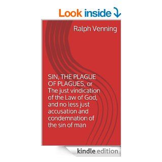 SIN, THE PLAGUE OF PLAGUES, or The just vindication of the Law of God, and no less just accusation and condemnation of the sin of man eBook Ralph Venning Kindle Store