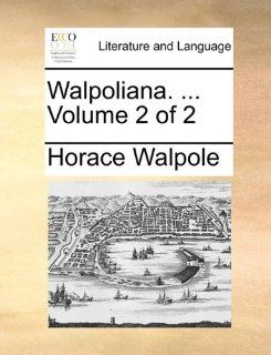 Walpoliana. Volume 2 of 2 (9781140965923) Horace Walpole Books