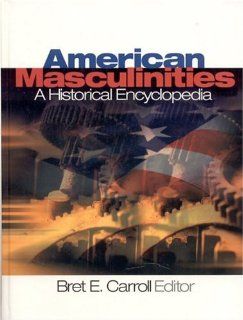 American Masculinities A Historical Encyclopedia (Sage Reference Publication) (v. 1) Bret Carroll 9780761925408 Books