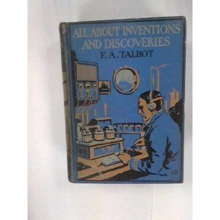 All About Inventions and Discoveries the Romance of Modern Scientific and Mechanical Achievements Frederick A Talbot Books