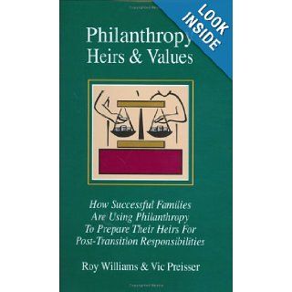 Philanthropy, Heirs & Values How Successful Families Are Using Philanthropy To Prepare Their Heirs For Post transition Responsibilities Roy Williams, Vic Preisser 9781931741514 Books