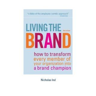 Living the Brand How to Transform Every Member of Your Organization Into a Brand Champion Nicholas Ind 9780749450830 Books
