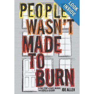 People Wasn't Made to Burn A True Story of Housing, Race, and Murder in Chicago Joe Allen 9781608461264 Books