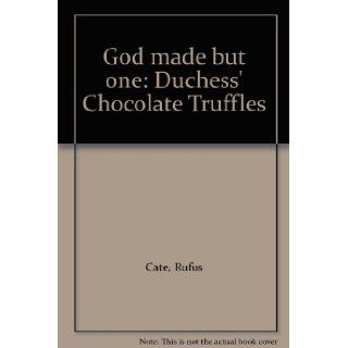 God made but one Duchess' Chocolate Truffles Rufus Cate Books