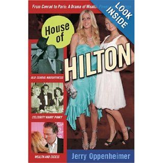 House of Hilton From Conrad to Paris A Drama of Wealth, Power, and Privilege Jerry Oppenheimer 9780307337221 Books