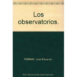 Los observatorios. Jos Eduardo.  TORNAY Books