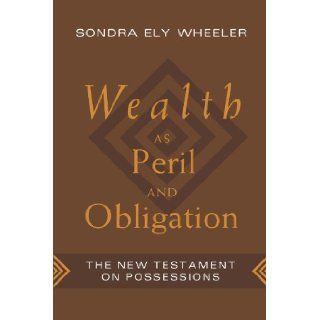 Wealth As Peril and Obligation The New Testament on Possessions Sondra Ely Wheeler Books