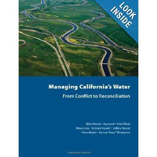Managing California's Water From Conflict to Reconciliation Ellen Hanak, Jay Lund, Ariel Dinar, Brian Gray, Richard Howitt, Jeffrey Mount, Peter Moyle, Barton Thompson 9781582131412 Books