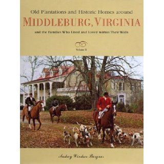 Old Plantations and Historic Homes Around Middleburg, Virginia And the Families Who Lived and Loved Within Their Walls, Vol. 2 Audrey Windsor Bergner 9781574271423 Books