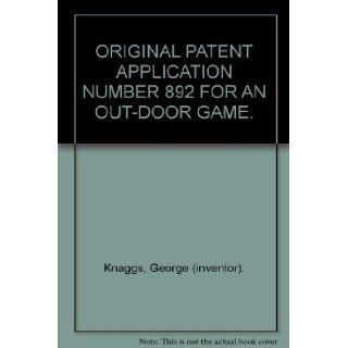 ORIGINAL PATENT APPLICATION NUMBER 892 FOR AN OUT DOOR GAME. George (inventor). Knaggs Books
