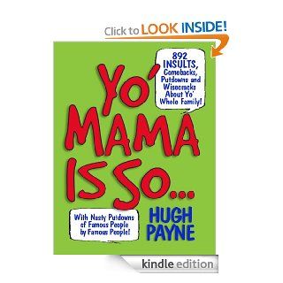 Yo' Mama Is So 892 Insults, Comebacks, Putdowns, and Wisecracks About Yo' Whole Family eBook Hugh Payne Kindle Store
