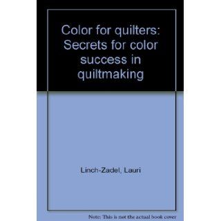 Color for quilters Secrets for color success in quiltmaking Lauri Linch Zadel Books