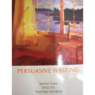 Persuasive Writing (Penn State Harrisburg  ENGL 015) Spencer Green 9781457648304 Books