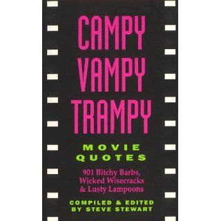 Campy Vampy Trampy Movie Quotes 901 Bitchy Barbs, Wicked Wisecracks and Lusty Lampoons Steve Stewart, Stephen Stewart 9780962527760 Books